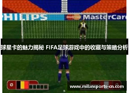 球星卡的魅力揭秘 FIFA足球游戏中的收藏与策略分析